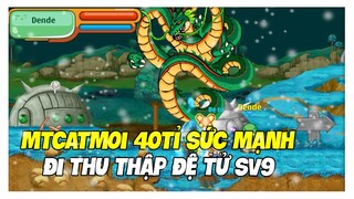 Ngọc Rồng Online - MtCatMoi Đạt 40Tỉ SM Đi Thu Thập Đệ Tử Bên Sv9 !