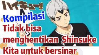 [Haikyuu!!] Kompilasi | Tidak bisa menghentikan Shinsuke Kita untuk bersinar