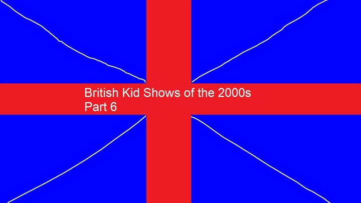 British Kid Shows of the 2000s (PART 6)