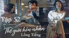 Thế Giới Hôn Nhân - Tập 52 | Lồng Tiếng