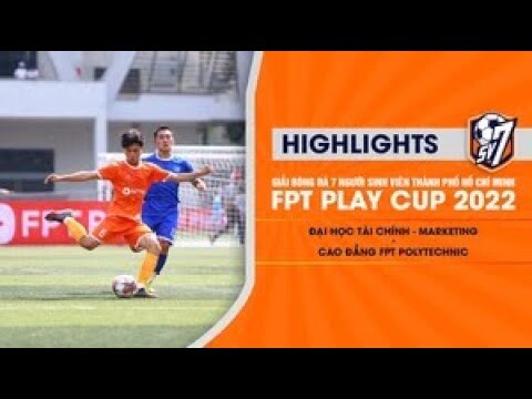 ĐH TÀI CHÍNH - MARKETING - CĐ FPT POLYTECHNIC | GIẢI BÓNG ĐÁ 7 NGƯỜI SINH VIÊN – FPT PLAY CUP