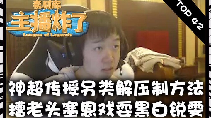 主播炸了素材库42：神超传授另类解压制方法 糟老头塞恩戏耍黑白锐雯