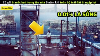 Cô gái bị mắc kẹt trong tòa nhà 5 năm khi toàn bộ trái đất bị ngập lụt|| review phim