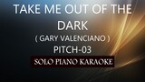 TAKE ME OUT OF THE DARK ( GARY VALENCIANO ) ( PITCH-03 ) PH KARAOKE PIANO by REQUEST (COVER_CY)