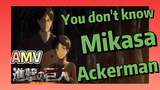 [Attack on Titan]  AMV | You don't know Mikasa Ackerman