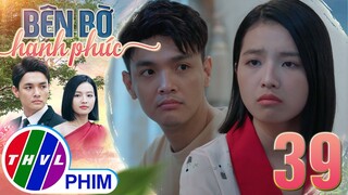 BÊN BỜ HẠNH PHÚC - TẬP 39[4]: Cách GIẢI QUYẾT HIỂU LẦM của cặp đôi oan gia là...