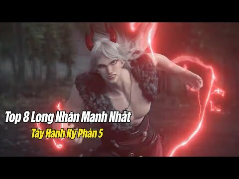 Top 8 Kẻ Mạnh Nhất Long Tộc, Ngạo Tuyết Chỉ Top 3 | Tây Hành Kỷ