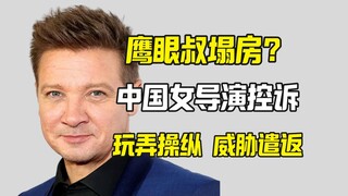 中国女导演指控鹰眼叔玩弄操纵 威胁遣返她