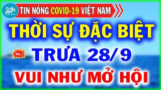Tin Tức Covid-19 Mới Nhất Trưa Ngày 28/9  | Dịch Virus Corona Việt Nam Hôm Nay