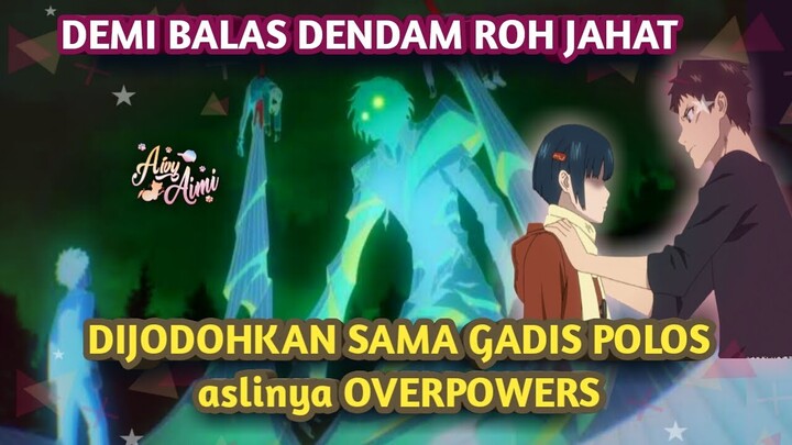 DEMI BALAS DENDAM PADA ROH JAHAT DIJODOHKAN GADIS POLOS OVERPOWERS #alurcerita #bahasanime #anime