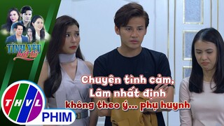 Chuyện tình cảm, Lâm nhất định không theo ý... phụ huynh | TÌNH YÊU BẤT TỬ