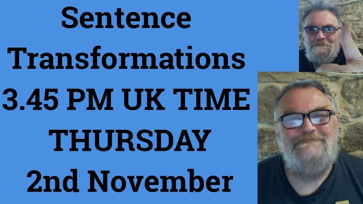 Sentence Transformations 3.45 PM UK TIME THURSDAY 2nd November