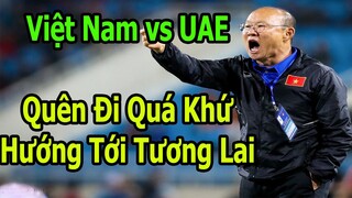 Tin Nóng Bóng Đá - Việt Nam vs UAE : Quên Đi Quá Khứ, Hướng Đến Tương Lai