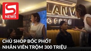 Chủ shop nổi tiếng SG live ‘bóc phốt’ nhân viên ăn trộm 300 triệu để mua hàng hiệu