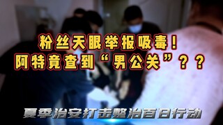 「百日行动」粉丝天眼举报吸毒！阿特竟查到“男公关”？？