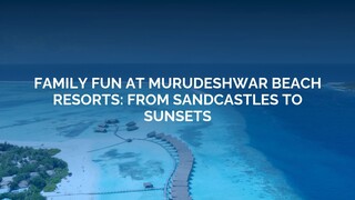 Family Fun at Murudeshwar Beach Resorts: From Sandcastles to Sunsets