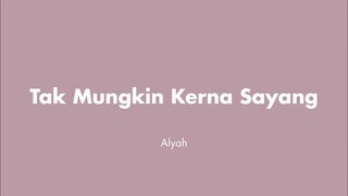 Alyah - Tak Mungkin Kerna Sayang (Lirik)