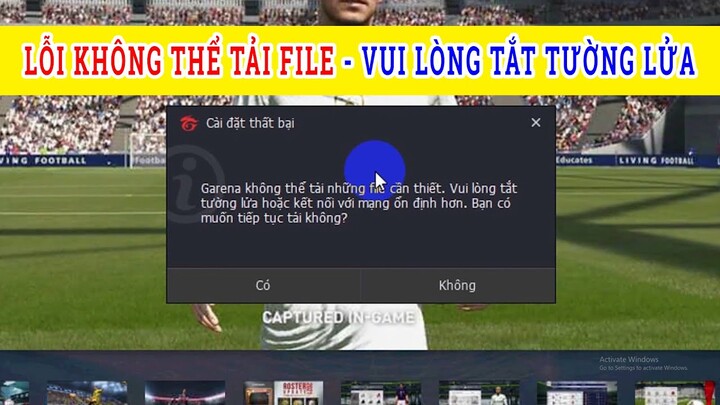 Lỗi Garena Không Thể Tải Những File Cần Thiết. Vui Lòng Tắt Tường Lửa Hoặc Kết Nối Mạng Ổn Định Hơn