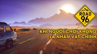 ROAD 96 - Khi Người Chơi Không Là Nhân Vật Chính