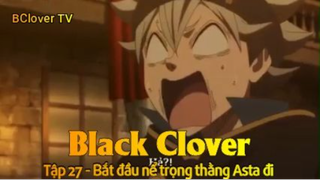 Black Clover Tập 27 - Bắt đầu nể trọng thằng Asta đi