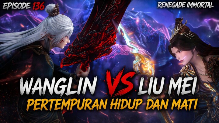 renegadeimmortal episode 136_pertarungan Wanglin vs Liu me, siapa yang akan bertahan?