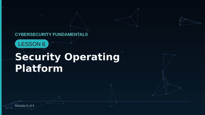 Cybersecurity Fundamentals — Lesson 6: Security Operating Platform
