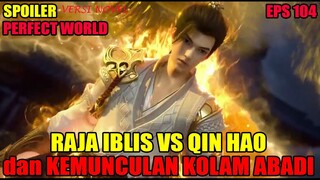 SPOILER PERFECT WORLD EPS 104  | PERTARUNGAN RAJA IBLIS DENGAN KIN HAO dan KEMUNCULAN KOLAM ABADI