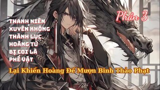 Thanh Niên Xuyên Không Thành Lục Hoàng Tử Phế Vật Lại Khiến Hoàng Đế Phải Mượn Binh Thảo Phạt P3