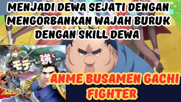 Anime Busamen Gachi Fighter,menjadi dewa sejati dengan korbankan penampilan dengan stat dewa.
