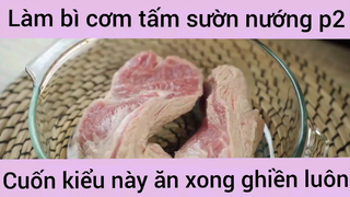 Làm bì cơm tấm sườn nướng cuốn kiểu này ăn xong ghiền luôn phần 2