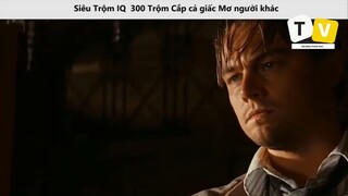 - Siêu Trộm IQ  300 Trộm Cắp cả giấc Mơ người khác P2