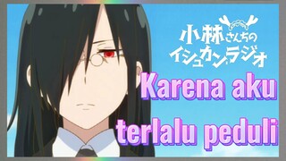 Karena aku terlalu peduli