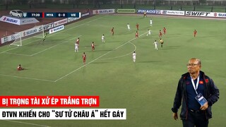 Bị Trọng Tài Xử Ép Trắng Trợn, ĐTVN Vẫn Thăng Hoa Trước "14 Cầu Thủ" Chủ Nhà | Việt Nam - Myanmar