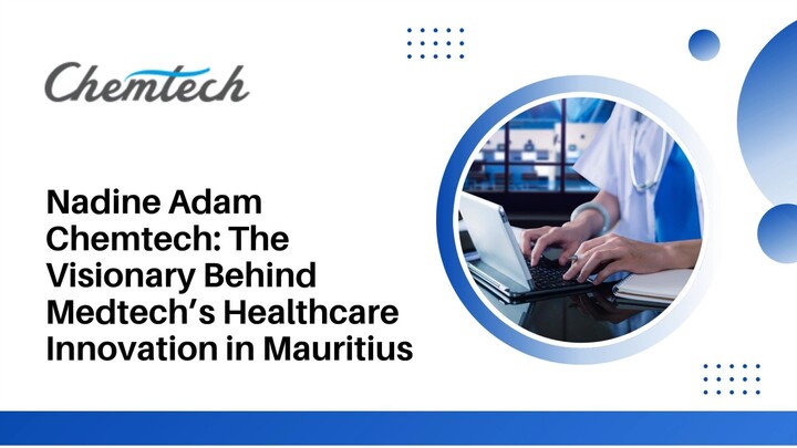 Nadine Adam Chemtech The Visionary Behind Medtech’s Healthcare Innovation in Mau