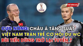 CỰC NÓNG: CHÂU Á TĂNG XUẤT, VIỆT NAM ĐẦY CƠ HỘI DỰ WORLD CUP. BÙI TIẾN DŨNG NỔ LỰC TRỞ LẠI TUYỂN