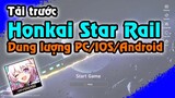 Tải Honkai Star Rail - Dung lượng trên PC/IOS/Android là bao nhiêu???
