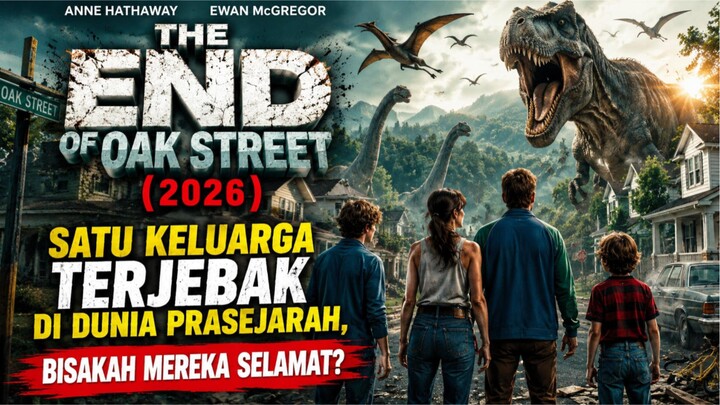 THE END OF OAK STREET (2026) SATU KELUARGA TERJEBAK DI DUNIA PRASEJARAH, BISAKAH MEREKA SELAMAT!