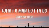 Jonas Brother - What A Man Gotta Do (Unofficial Lyrics)