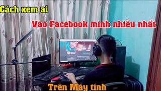 Cách xem ai vào Tường Facebook của mình nhiều nhất bằng Máy Tính Mới Nhất