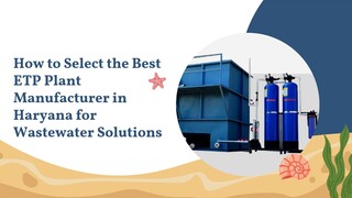 How to Select the Best ETP Plant Manufacturer in Haryana for Wastewater Solution