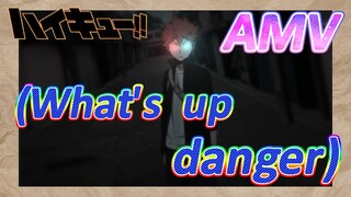 [ไฮคิว!! คู่ตบฟ้าประทาน] AMV  | (What's  up  danger)