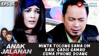 MINTA TOLONG SAMA OM BAIK, GADIS GAMAU CUMA IPHONE DOANG - ANAK JALANAN 81