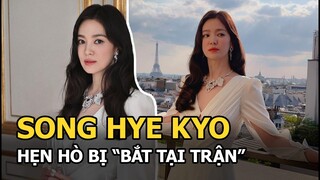 Song Hye Kyo hẹn hò Lee Dong Wook bị “bắt tại trận”, fan reo hò gửi lời chúc mừng?