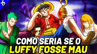 COMO SERIA SE O LUFFY FOSSE MAU EM ONE PIECE - TUDO SERIA COMPLETAMENTE DIFERENTE!