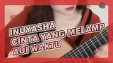 Inuyasha|【Gitar Klasik】Cinta Yang Melampaui Waktu-Lagu dimainkan dalam satu loop