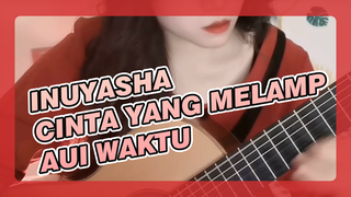 Inuyasha|【Gitar Klasik】Cinta Yang Melampaui Waktu-Lagu dimainkan dalam satu loop