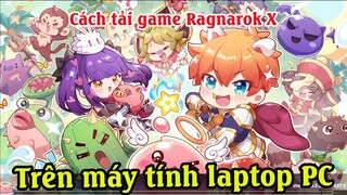 Cách tải game Ragnarok X: Next Generation trên máy tính | Cách chơi Ragnarok trên máy tính PC Laptop