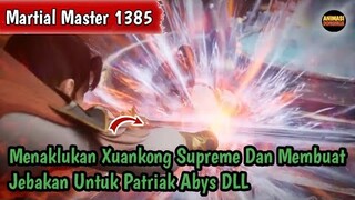 Martial Master 1385 ‼️Menaklukan Xuankong Supreme Dan Membuat Jebakan untuk Patriak Abys dan Lainya