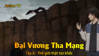 Đại Vương Tha Mạng Tập 8 - Thế giới thật tàn khốc