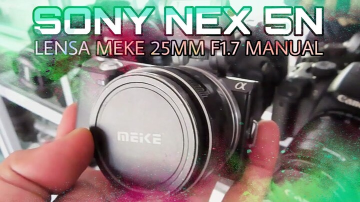 SONY NEX 5N LENSA MEKE 25MM F1.7 MANUAL